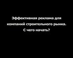 Эффективная реклама для компаний строительного рынка. С чего начать? Эффективная реклама для компаний строительного рынка. С чего начать?